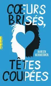 Robyn Schneider - Cœurs brisés, têtes coupées