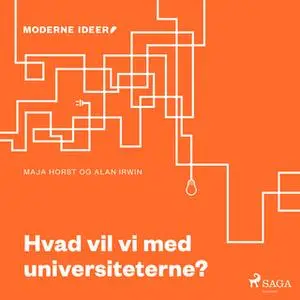 «Moderne Idéer: Hvad vil vi med universiteterne?» by Maja Horst,Alan Irwin