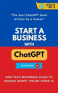 Start a Business with ChatGPT: Non-tech Beginners Guide to Making Money Online using AI