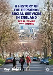 A History of the Personal Social Services in England: Feast, Famine and the Future