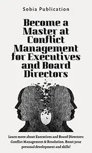 Become a Master at Conflict Management for Executives and Board Director