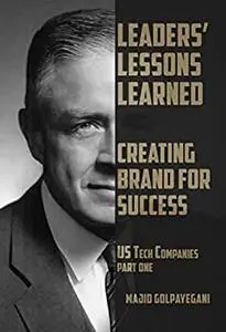 Leaders’ Lessons Learned: Creating Brand for Success, US Tech Companies, Part 1