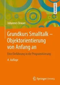 Grundkurs Smalltalk - Objektorientierung von Anfang an: Eine Einführung in die Programmierung