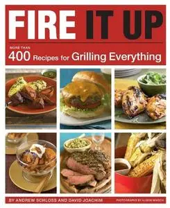 Fire It Up: 400 Recipes for Grilling Everything (repost)