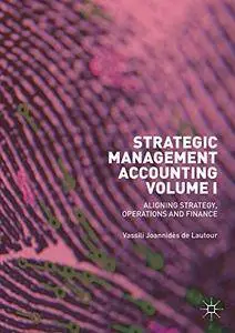 Strategic Management Accounting, Volume I: Aligning Strategy, Operations and Finance 1
