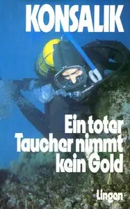 Heinz G. Konsalik - Ein toter Taucher nimmt kein Gold