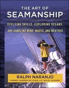 The art of seamanship manual : evolving skills, exploring oceans, and handling wind, waves, and weather (Repost)