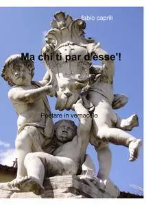 Ma chi ti par d’èsse’!