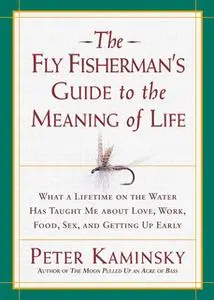 «The Fly Fisherman's Guide to the Meaning of Life» by Peter Kaminsky