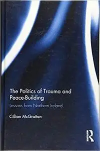 The Politics of Trauma and Peace-Building: Lessons from Northern Ireland