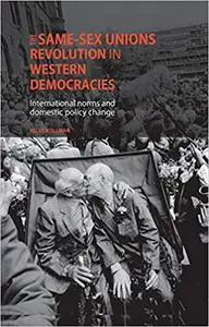 The same-sex unions revolution in Western democracies: International norms and domestic policy change