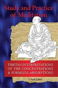 Study and Practice of Meditation Tibetan Interpretations of the Concentrations and Formless Absor...