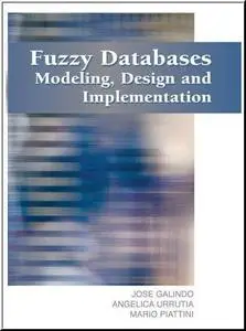 Fuzzy Databases: Modeling, Design And Implementation by  Jose Galindo 