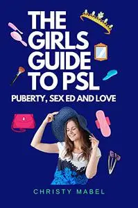 THE GIRLS GUIDE TO PSL (PUBERTY, SEX ED AND LOVE)
