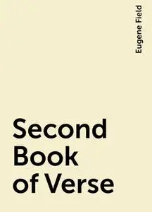 «Second Book of Verse» by Eugene Field