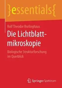 Die Lichtblattmikroskopie: Biologische Strukturforschung im Querblick (essentials) [Repost]