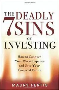 The Seven Deadly Sins of Investing: How to Conquer Your Worst Impulses and Save Your Financial Future (Repost)