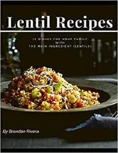 Lentil Recipes: 15 dishes for your family with the main ingredient (lentils)