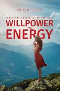 Willpower and Energy Yogananda's Energisation Exercises Willpower and Energy Yogananda's Energisation Exercises