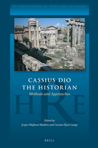 Cassius Dio the Historian : Methods and Approaches