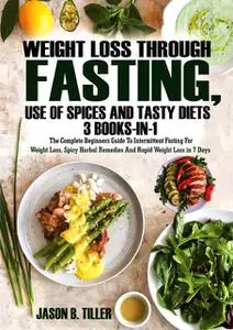 «Weight Loss Through Fasting, Use of Spices and Tasty Diets 3 Books in 1» by Jason B. Tiller
