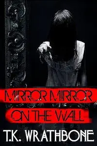 «Mirror, Mirror on the Wall» by T.K. Wrathbone