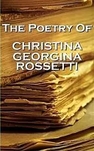 «Christina Georgina Rossetti, The Poetry Of» by Christina Georgina Rossetti