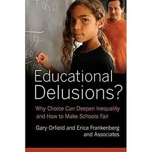 Educational Delusions?: Why Choice Can Deepen Inequality and How to Make Schools Fair