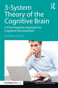 3-System Theory of the Cognitive Brain : A Post-Piagetian Approach to Cognitive Development