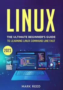 Linux: The Ultimate Beginner’s Guide to Learning Linux Command Line Fast with No Prior Experience
