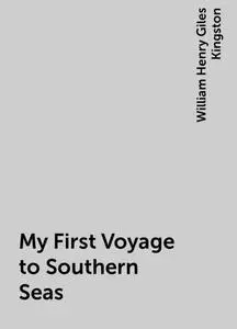 «My First Voyage to Southern Seas» by William Henry Giles Kingston