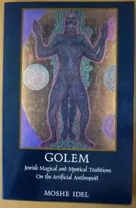 Golem: Jewish Magical and Mystical Traditions on the Artificial Anthropoid