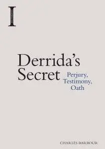 Derrida's Secret: Perjury, Testimony, Oath