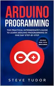 Arduino Programming: Arduino: The Practical Intermeditess Guide