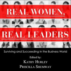 «Real Women, Real Leaders: Surviving and Succeeding in the Business World» by Kathleen Hurley,Priscilla Shumway