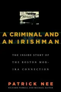 A Criminal and An Irishman: The Inside Story of the Boston Mob - IRA Connection