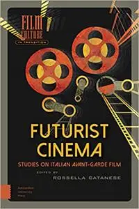 Futurist Cinema: Studies on Italian Avant-garde Film (Film Culture in Transition)