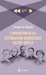 Claude La Charité, "L'invention de la littérature québécoise au XIXe siècle"