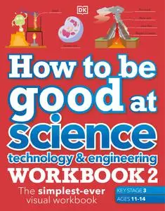 How to be Good at Science, Technology & Engineering Workbook 2, Ages 11-14 (Key Stage 3)