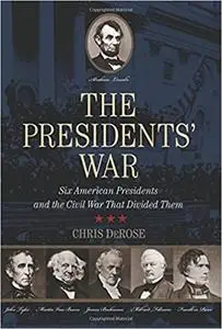 The Presidents' War: Six American Presidents And The Civil War That Divided Them