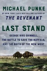 Last Stand: George Bird Grinnell, the Battle to Save the Buffalo, and the Birth of the New West, Updated Edition