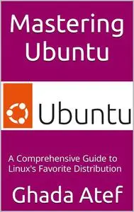 Mastering Ubuntu: A Comprehensive Guide to Linux's Favorite Distribution