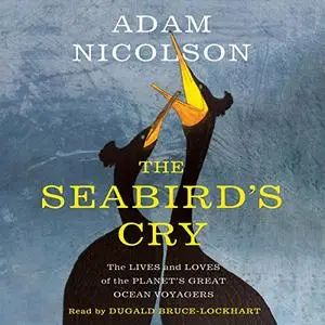 The Seabird's Cry: The Lives and Loves of the Planet's Great Ocean Voyagers [Audiobook]