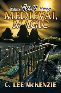 «Some Very Messy Medieval Magic» by C. Lee McKenzie