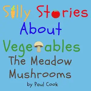 «Silly Stories About Vegetables:The Meadow Mushrooms» by Paul Cook