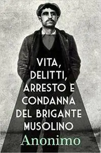 Anonimo - Vita, delitti, arresto e condanna del brigante Musolino