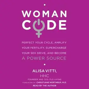 WomanCode: Perfect Your Cycle, Amplify Your Fertility, Supercharge Your Sex Drive, and Become a Power Source [Audiobook]
