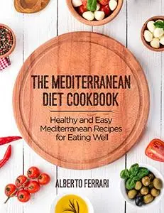 The Mediterranean Diet Cookbook: Healthy and Easy Mediterranean Recipes for Eating Well
