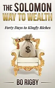 The Solomon Way to Wealth: Forty Days to Kingly Riches.
