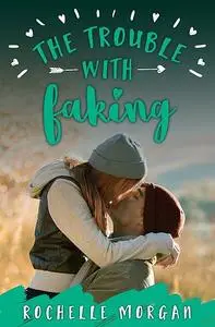 «The Trouble with Faking» by Rochelle Morgan